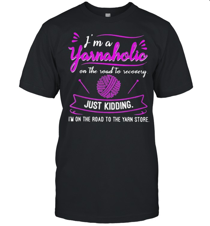 Im a yarnaholic on the road to recovery just kidding im on the road to the yarn shirt Classic Men's T-shirt