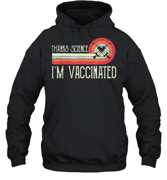 Vintage thanks science Im vaccinated I got the vaccine shot shirt Unisex Hoodie