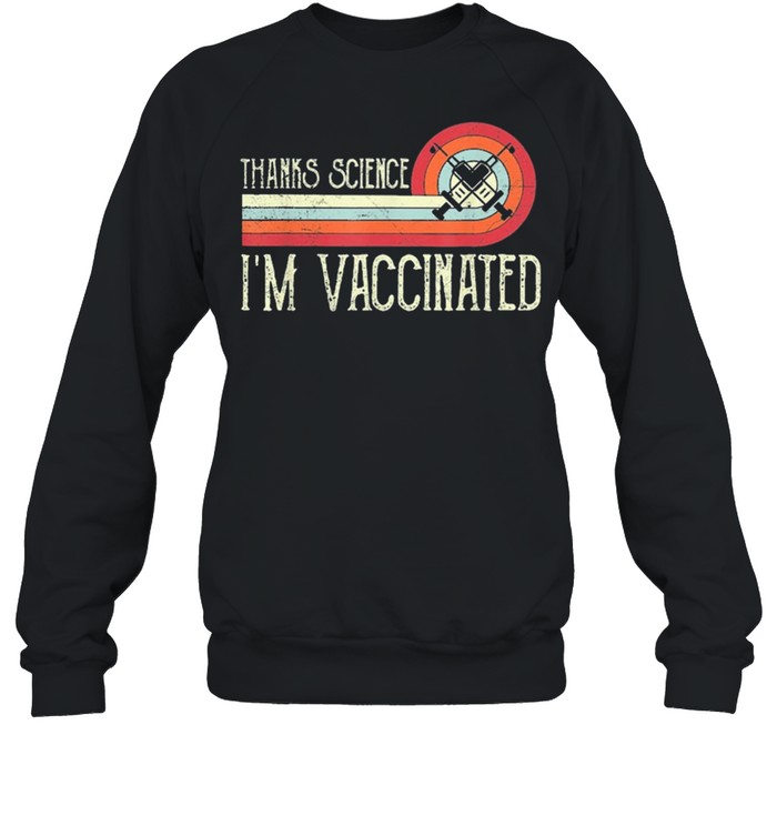 Vintage thanks science Im vaccinated I got the vaccine shot shirt Unisex Sweatshirt