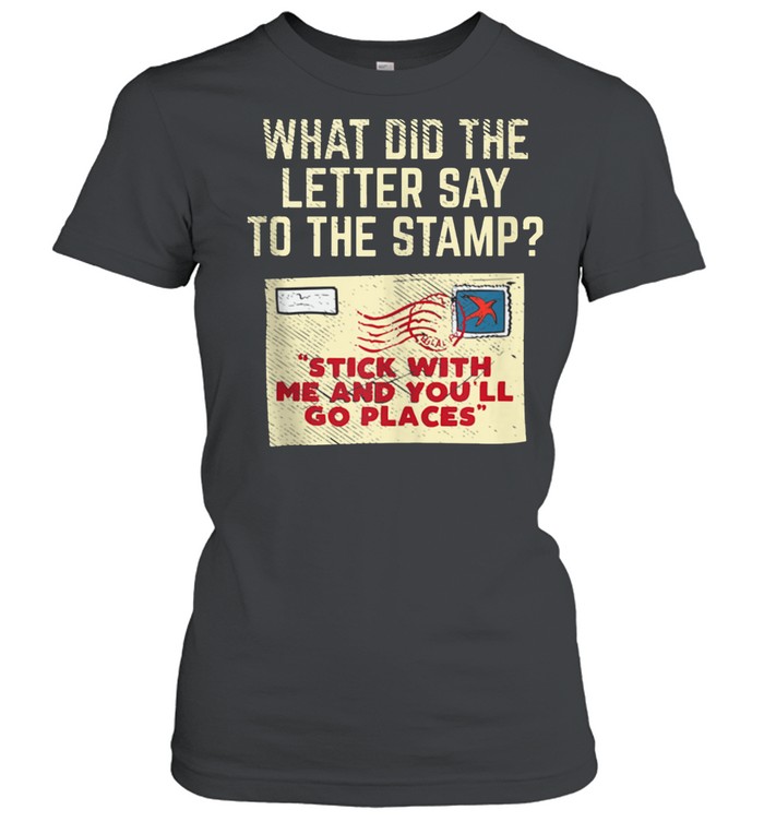 What Did The Letter Say To The Stamp Stick With And You'll Classic Women's T-shirt