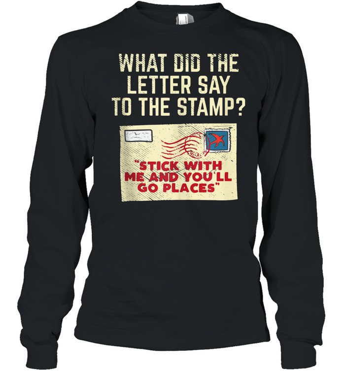 What Did The Letter Say To The Stamp Stick With And You'll Long Sleeved T-shirt