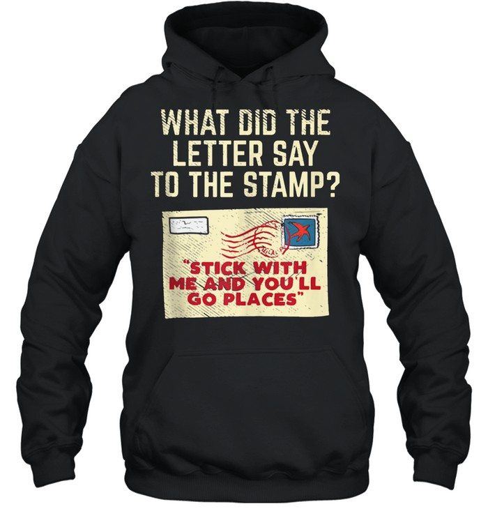 What Did The Letter Say To The Stamp Stick With And You'll Unisex Hoodie