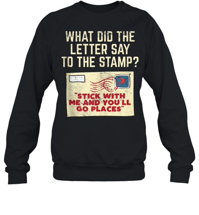 What Did The Letter Say To The Stamp Stick With And You'll Unisex Sweatshirt