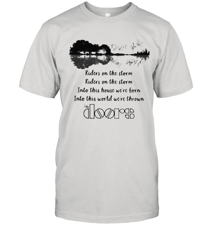Riders on the storm into this house we’re born into this word we’re thrown the doors guitar shirt