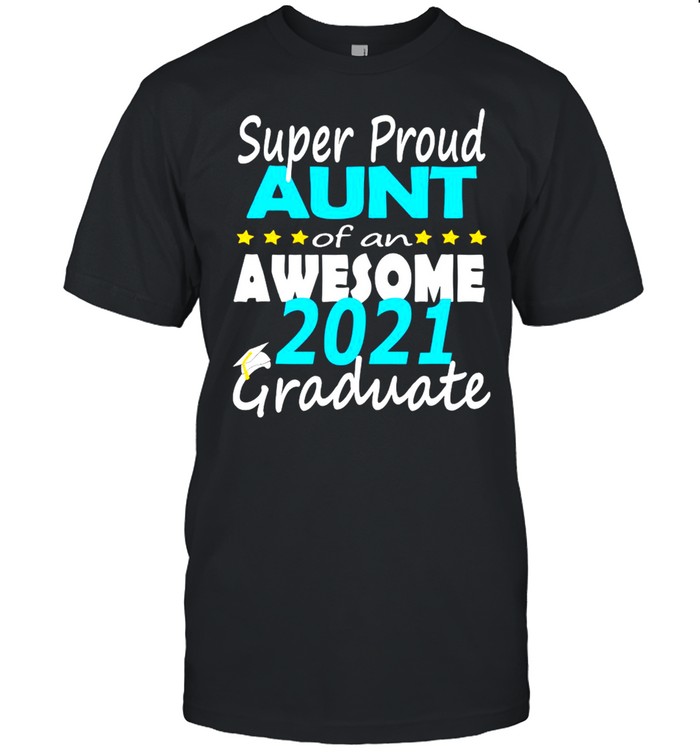 Super Proud Aunt Of An Awesome 2021 Graduate Shirts