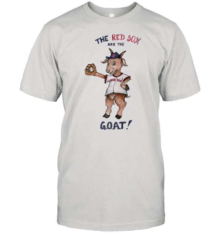 Boston Red Sox the Red Sox are the goat shirts
