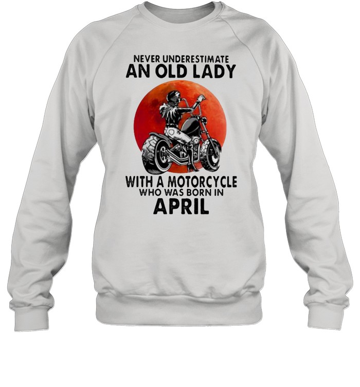 Never Underestimate An Old Lady With A Motorcycle Who Was Born In April Blood Moon Unisex Sweatshirt