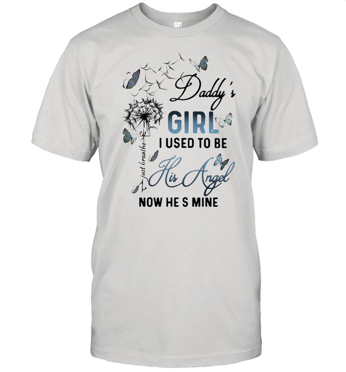 Good Daddys’s Girl I Used To Be His Angel Now Hes’s Mine T-shirts