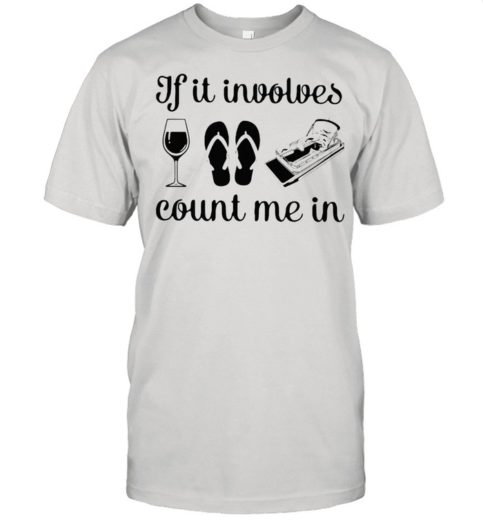 If It Involves Count Me In Wine Flip Flop Potoon Shirts