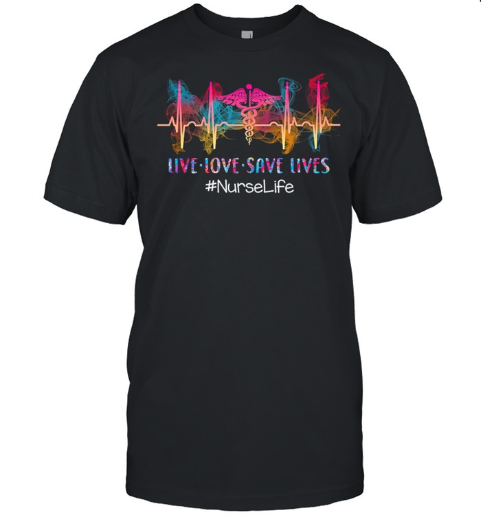 Live Love Save Lives NurseLife shirts