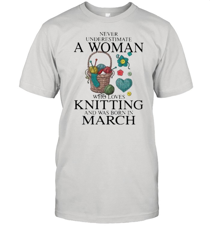 Never Underestimate A Woman Who Loves Knitting And Was Born In March  Classic Men's T-shirt
