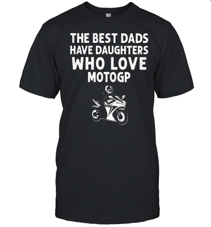 Thes Bests Dadss Haves Daughterss Whos Loves MotoGPs shirts