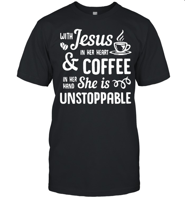 Nices withs Jesuss ins hers hearts coffees ins hers hands shes iss unstoppables shirts