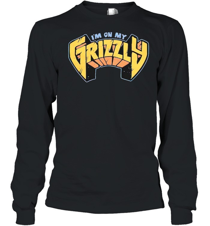 Im on my Grizzly shirt Long Sleeved T-shirt