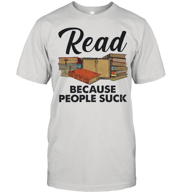 Read because people suck shirt