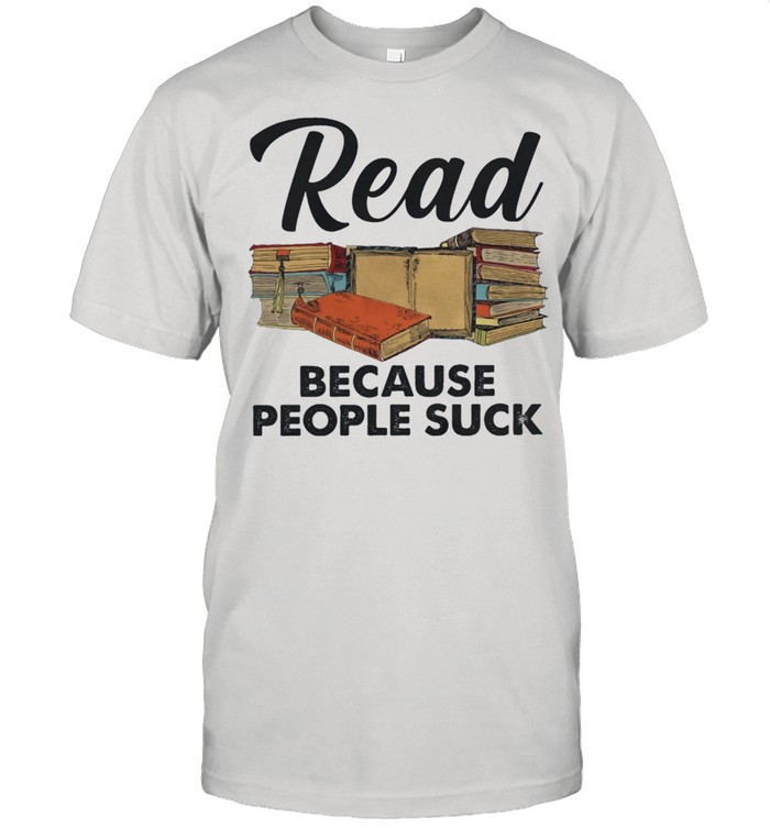 Read because people suck shirts