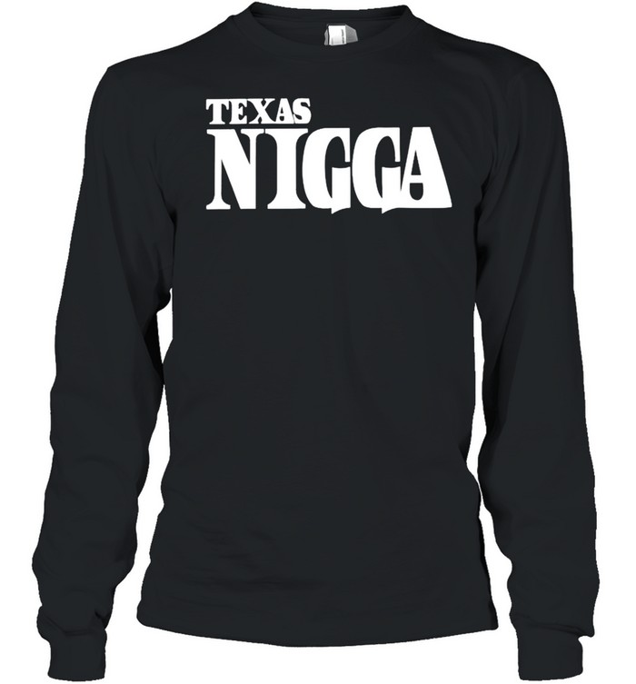 Texas Nigga shirt Long Sleeved T-shirt