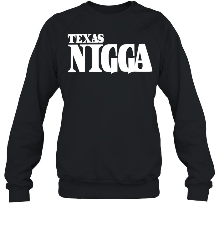 Texas Nigga shirt Unisex Sweatshirt