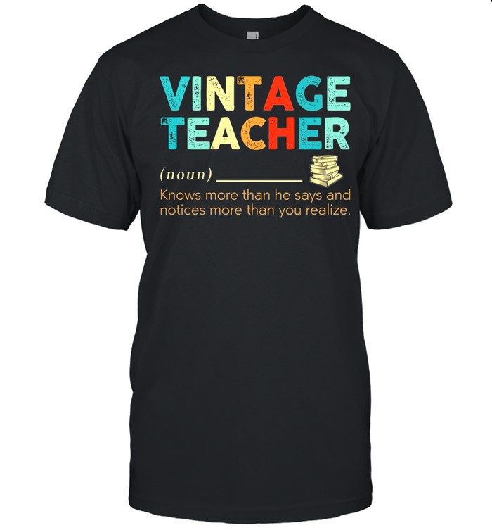 Vintage teacher noun knows more than he says and notices more than you realize shirt