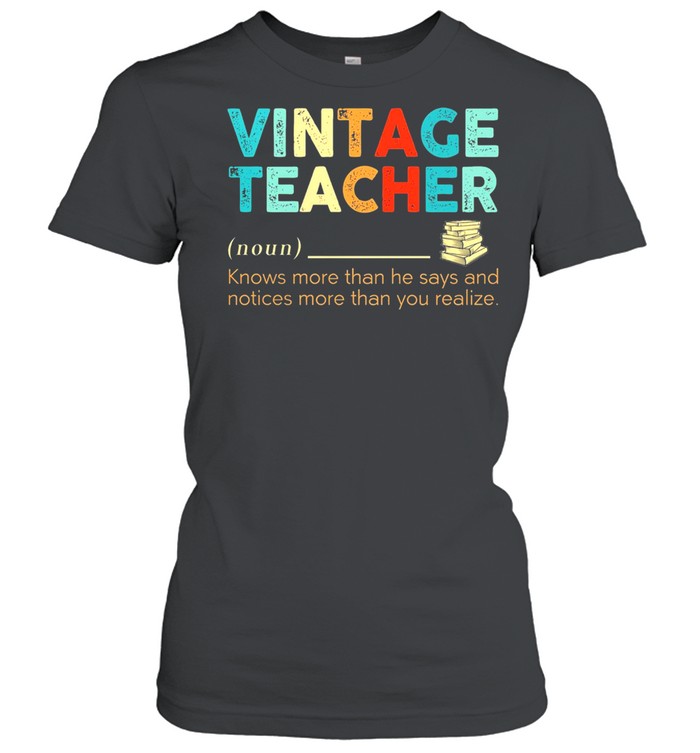 Vintage teacher noun knows more than he says and notices more than you realize shirt Classic Women's T-shirt