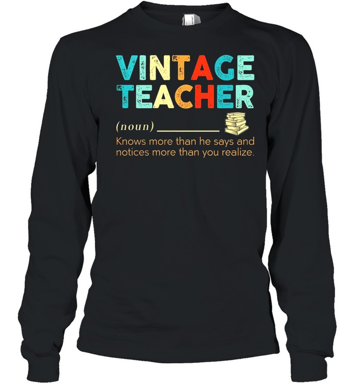 Vintage teacher noun knows more than he says and notices more than you realize shirt Long Sleeved T-shirt