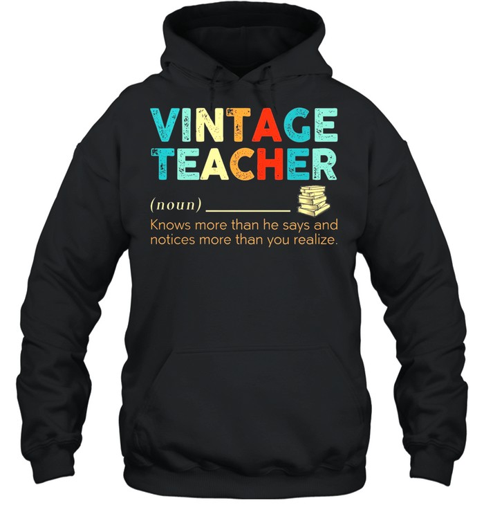 Vintage teacher noun knows more than he says and notices more than you realize shirt Unisex Hoodie