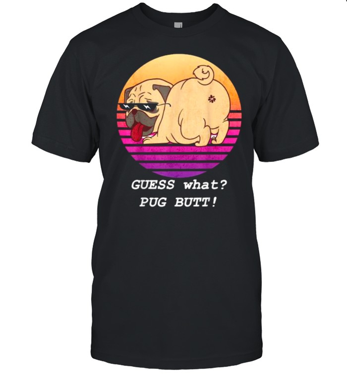 Guess What Pug Butts! vintage Shirts