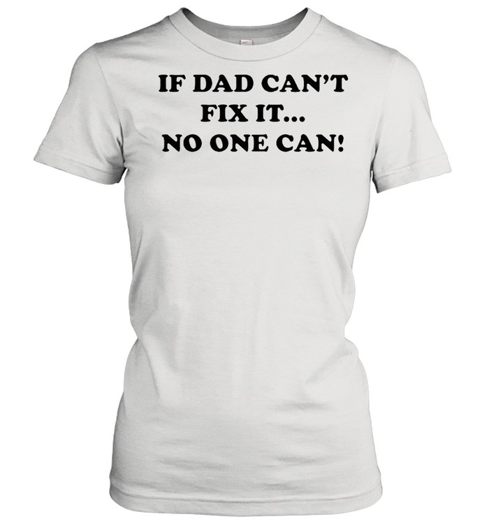 If Dad cant fix it no one can shirt Classic Women's T-shirt