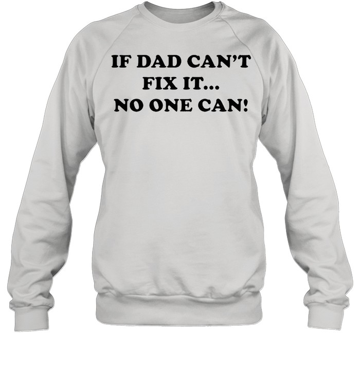 If Dad cant fix it no one can shirt Unisex Sweatshirt