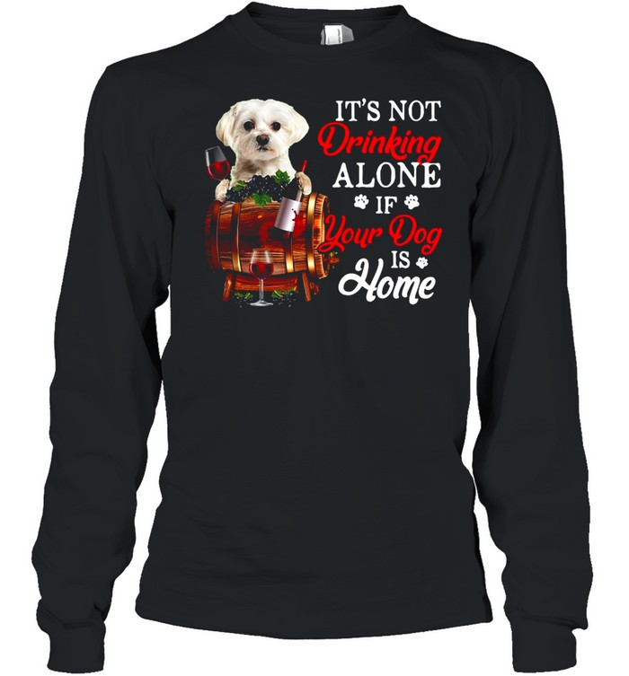 It’s Not Drinking Alone If Your Dog Is Home T-shirt Long Sleeved T-shirt