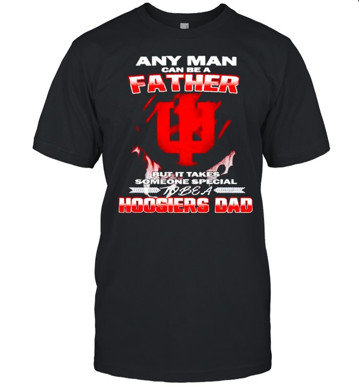 Any man can be a father but it takes someone special to be a Hoosiers Dad shirts
