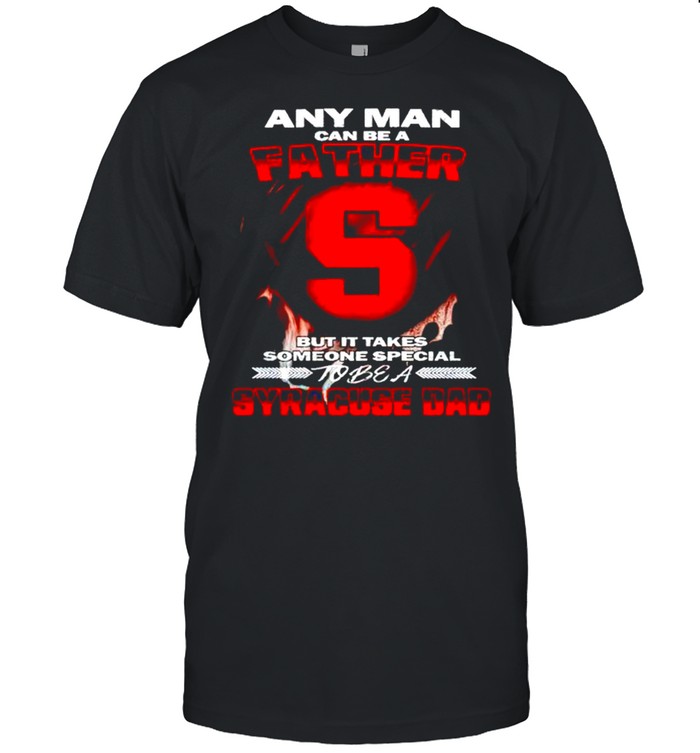 Any man can be a father but it takes someone special to be a Syracuse Dad shirt