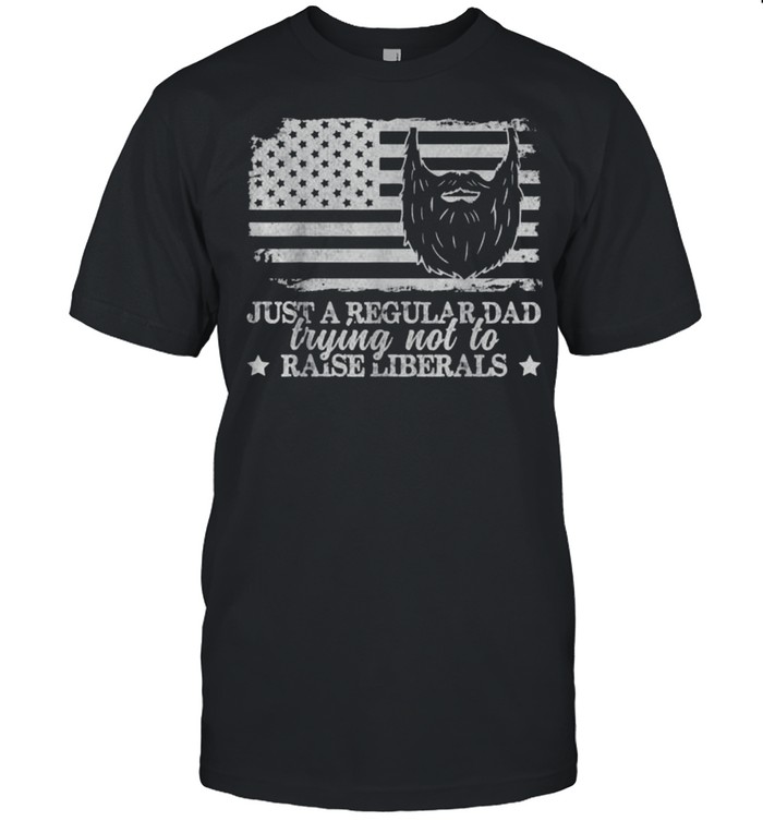 Just a Regular Dad Trying Not to Raise Liberals American FLag T-Shirts