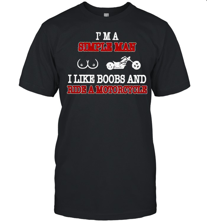 Im a simple man I like boobs and ride a motorcycle shirt