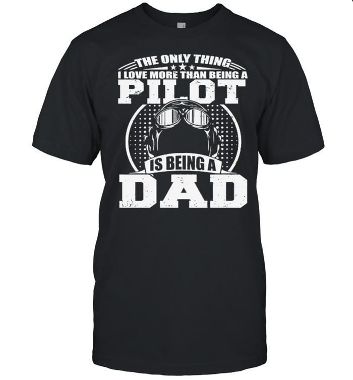 The Only Thing I Love More Than Being A Pilot Is Being A Dad shirt Classic Men's T-shirt