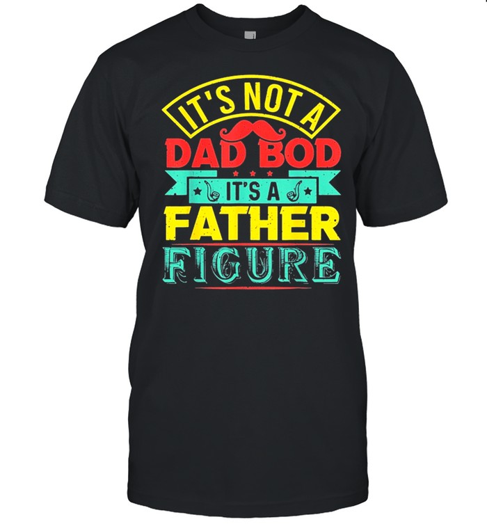 Itss nots as dads bods itss as fathers figures fatherss days shirts