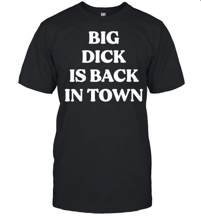 Big Dick Is Back In Town T-Shirts