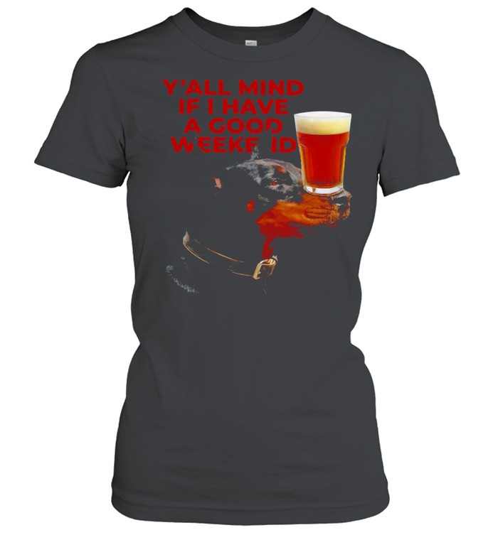 Dog Beer Y’all Mind If I Have A Good Weekend T-shirt Classic Women's T-shirt