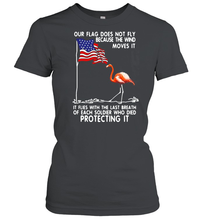 Flamingo USA Our Flag Does Not Fly Because The Wind Moves It Protecting It T-shirt Classic Women's T-shirt