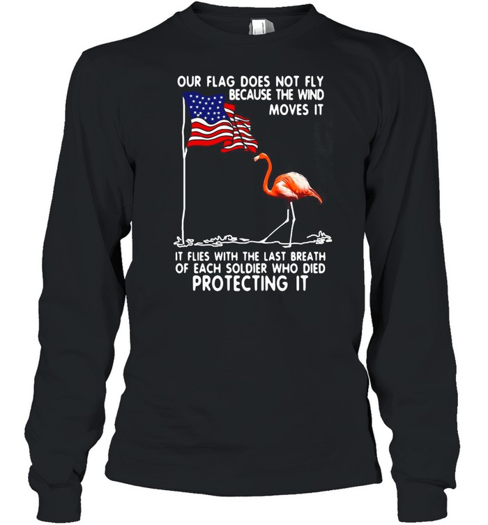 Flamingo USA Our Flag Does Not Fly Because The Wind Moves It Protecting It T-shirt Long Sleeved T-shirt