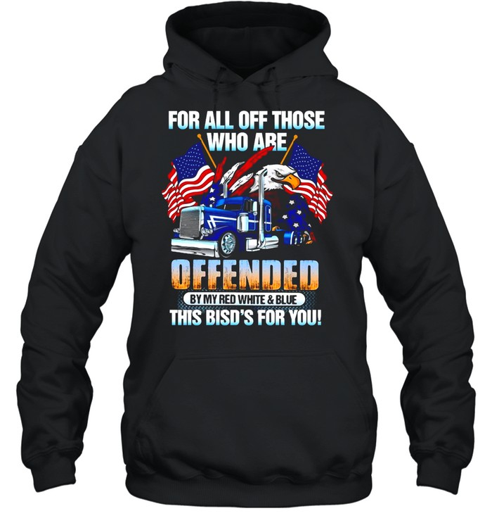 For All Of Those Who Are Offended By My Red White And Blue This Bird’s For You T-shirt Unisex Hoodie