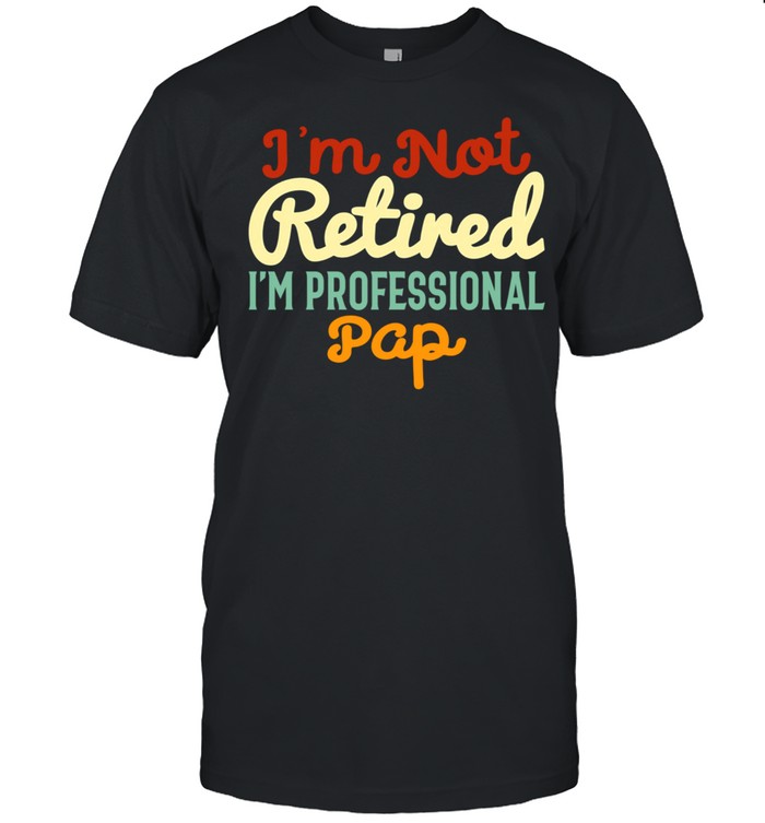 I'm Not Retired I'm a Professional Pap Father's Day shirt