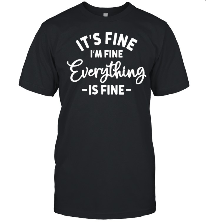 Its’s Fine Is’m Fine Everything is Fine Shirts