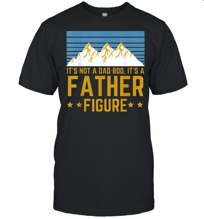 Its’s Not A Dad Bod Its’s A Father Figure Mountain T-Shirts