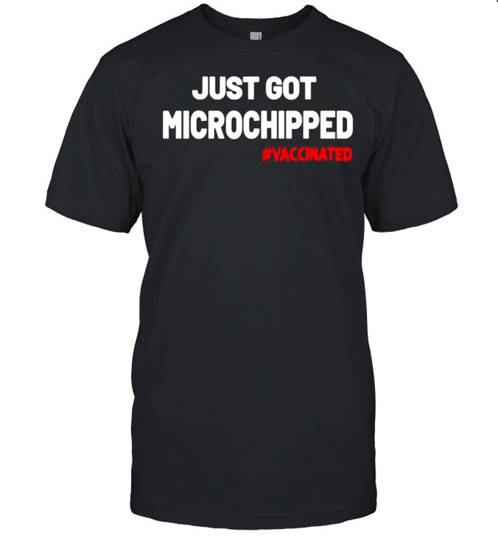 Just Got Microchipped Vaccinated T-Shirts