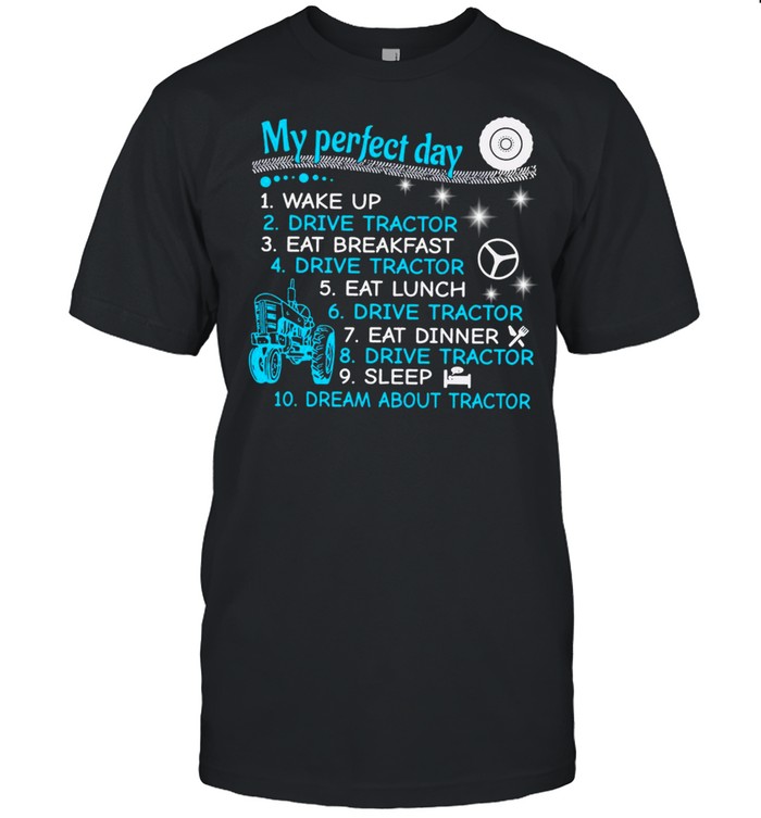My Perfect Day Wake Up Drive Tractor Eat Breakfast Eat Lunch T-shirt