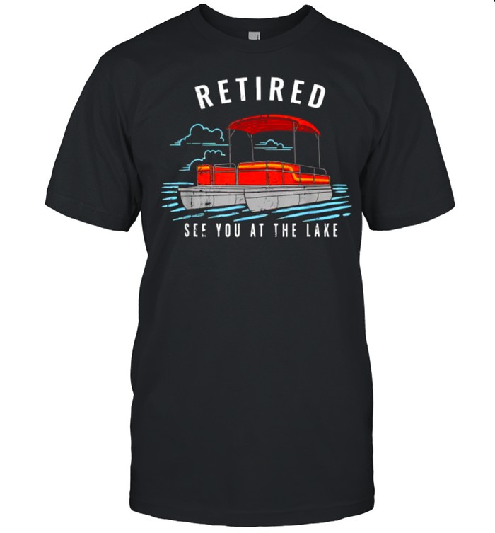 Retired See You On The Lake T-Shirts