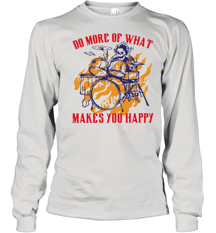 Skeleton Playing Drum Do More Of What Makes You Happy Long Sleeved T-shirt
