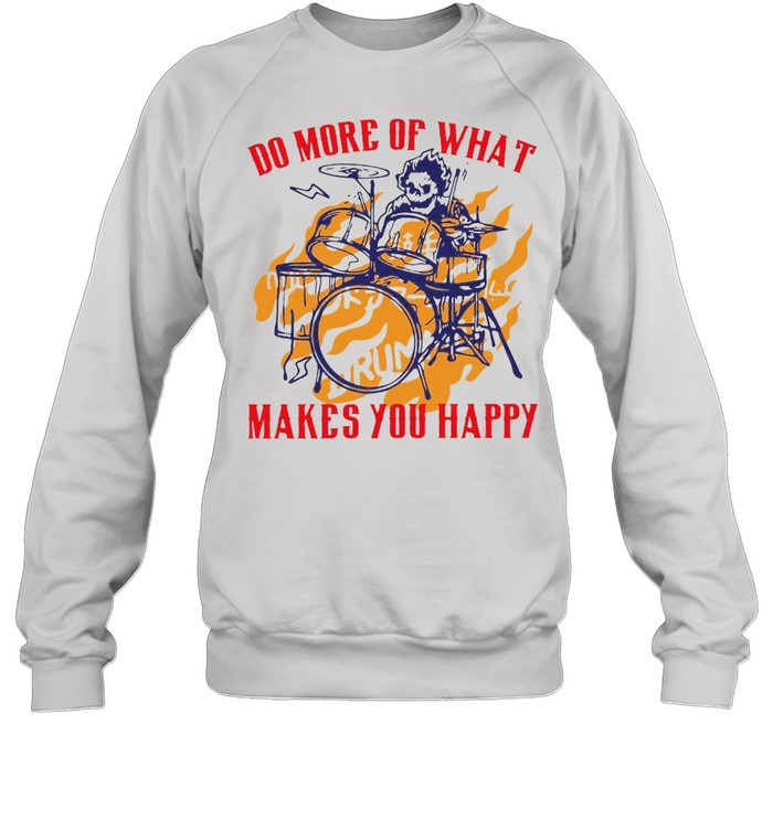 Skeleton Playing Drum Do More Of What Makes You Happy Unisex Sweatshirt
