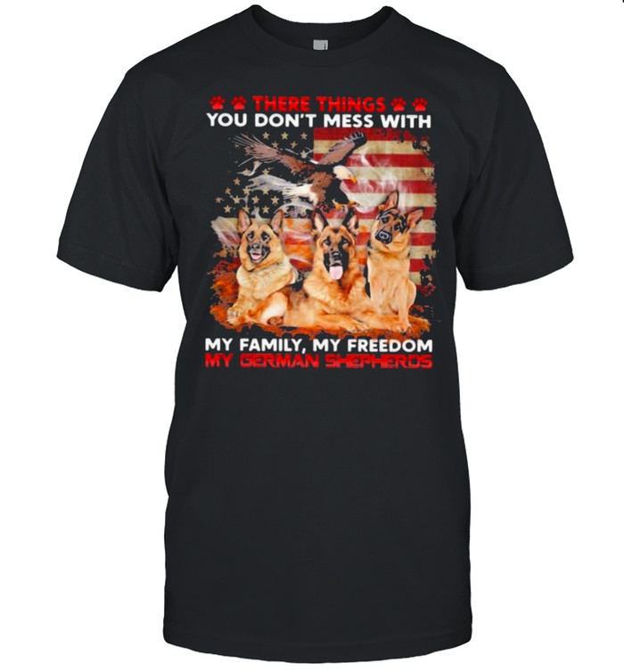There THings You Don’t Mess With My Family My Freedom My German Shepherds American Flag Shirt